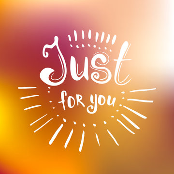 Just for you - hand drawn lettering on  blured background. Inspirational poster. Lettering element for web, mobile and print design. Vector illustration