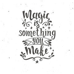 Magic is something you make. Hand drawn typography poster.
