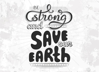 VECTOR eps 10. Planet Earth day template. Hand drawn lettering text Be strong and Save our Earth in Retro style. Save the planet Vintage Retro card. Concept background with grunge texture. Be strong
