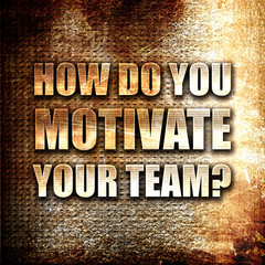 how do you motivate your team