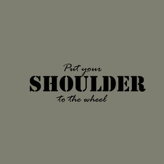 Put your shoulder to the wheel - text.