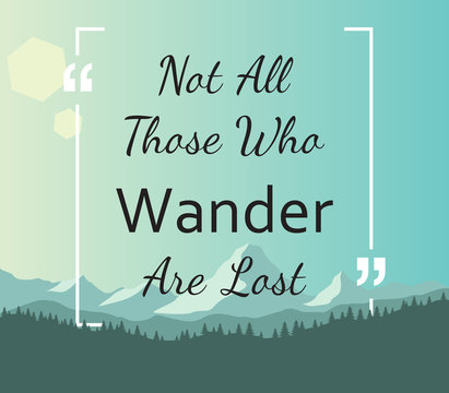 Quote - Not all those who wander are lost