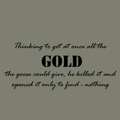 Aesop quotes. Thinking to get at once all the gold...