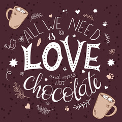 vector hand drawn lettering quote - all we need is love and more hot chocolate with decoration elements - brunches, stars, swirls and flowers