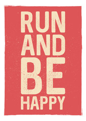 Run and be happy - motivational phrase. Unusual gym poster design. Marathon inspiration. Running inspiration. Typographic concept. Inspiring and motivating quote. Inspirational quotes