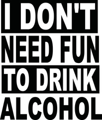 Fototapeta premium I don't need fun to drink alcohol