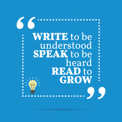 Inspirational motivational quote. Write to be understood speak t