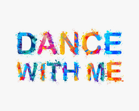 Dance with me. Motivational inscription of splash paint letters