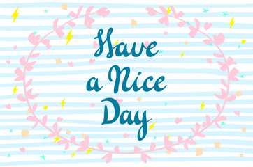 Have a nice day. Vector lettering for cards, prints and social media content, fashion design. Positive quote.