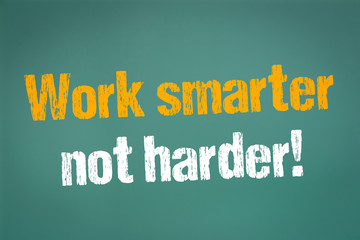 Work smarter not harder!