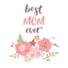 Happy Mothers Day flowers greeting card. Best Mom Ever. Vector illustrator.