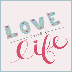 Typographic poster 'love this life'. Vector illustration. For greeting cards, Valentine day, wedding, posters, prints or home decorations.