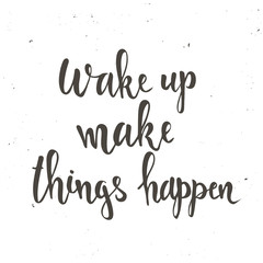 Wake up Make Things Happen. 