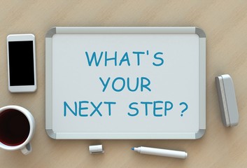 Whats Your Next Step, message on whiteboard, smart phone and coffee on table, 3D rendering