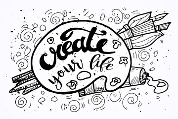 Create your Life Motivational Inscription.Hand drawn Doodle vintage illustration with hand lettering and Palette, paints, Brushes . For greeting card, T-shirt or bag print, poster typography. 