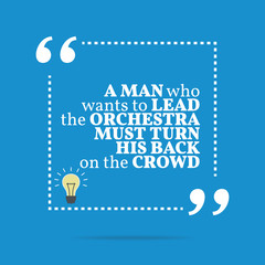 Inspirational motivational quote. A man who wants to lead the or