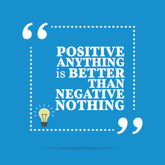 Inspirational motivational quote. Positive anything is better th