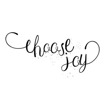 Choose joy, hand drawn card and lettering calligraphy motivational quote for pride and joy and self-satisfaction versus   sadness and depression. Inspirational typographic design. 