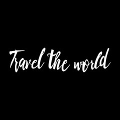 Travel the world Hand drawn lettering. Motivating modern adventure calligraphy. Inspiring hand lettered quote for wall poster or mood board. Home decoration printable phrase for quest person.