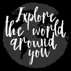 Explore the world around you, hand drawn inspirational quote. Travel background and typography design element. Modern Calligraphy quote. Brush lettering poster.