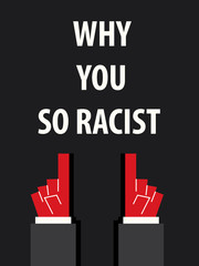 WHY YOU SO RACIST typography vector illustration