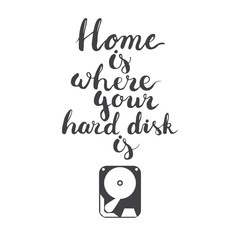 Hand drawn lettering phrase Home is where your hard disk is isolated on the white background with icon of hard disk.