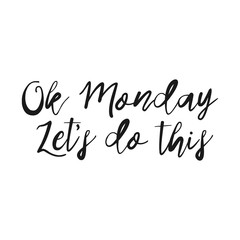 Ok Monday Let's Do This - Hand drawn inspirational quote, start of the week. Vector isolated Brush lettering. Hand lettering quote for office workers. Good for poster, t-shirt, print, card, banner.