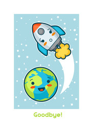Goodbye. Kawaii space funny card. Doodles with pretty facial expression. Illustration of cartoon earth and rocket
