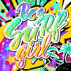 Be a surf girl quote in hipster, pop art, grunge style with palms and surfboard. Illustration can be used as a poster, card, print on T-shirts and bags.