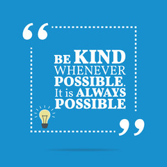 Inspirational motivational quote. Be kind whenever possible. It