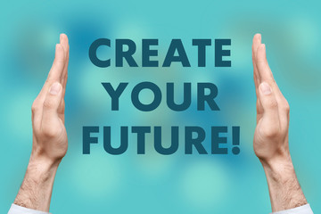 Businessmen from both hands " Create Your Future! " writes