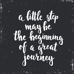 A little step may be the beginning of a great journey. 