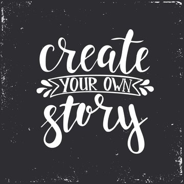 Create your own story. Hand drawn typography poster.