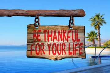 Be thankful for your life motivational phrase sign