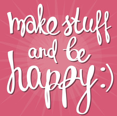 Make stuff and be happy! Hand drawn calligraphy lettering
