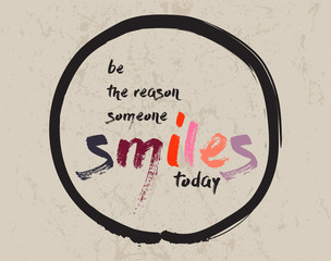 Calligraphy: Be the reason someone smiles today . Inspirational motivational quote. Meditation theme. 