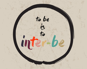 Calligraphy: To be is to inter-be. Inspirational motivational quote. Meditation theme.