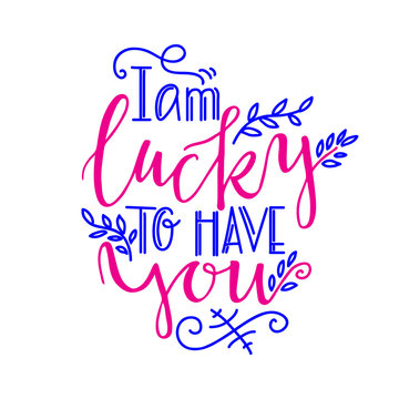Romantic lettering I am lucky to have you. 