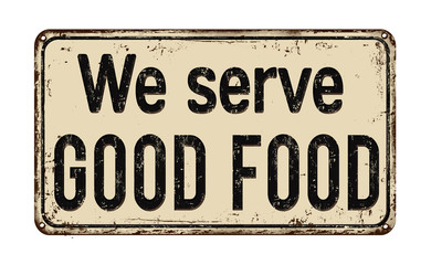 We serve good food rusty metal sign