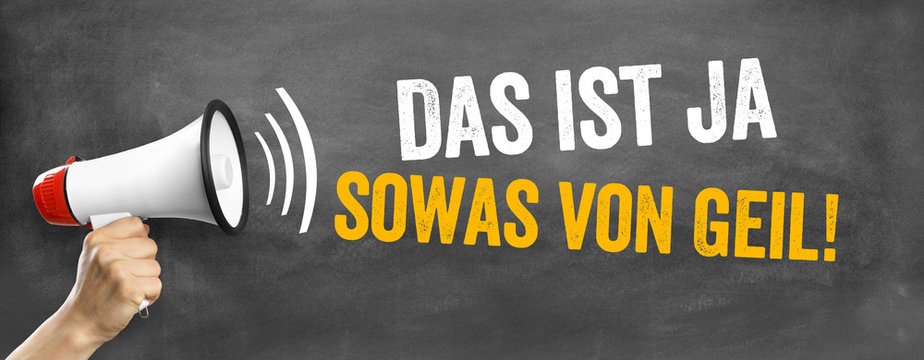 Das ist ja sowas von Geil