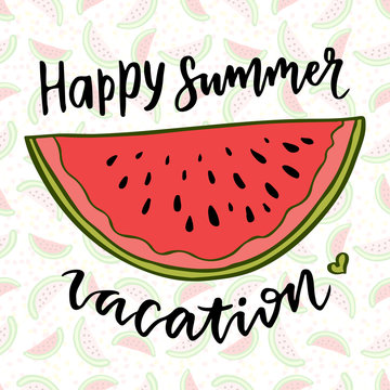 Vector lettering. Watermelon vector illustration. Happy summer vacation. Inspiration phrase for decoration. Print with hand drawn summer fruit