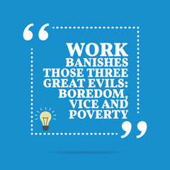 Inspirational motivational quote. Work banishes those three grea
