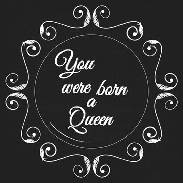 Vector monogram decorative frame with quote. You were born a Queen. Concept for Cards, Labels, Banners, Invitations and Logos.