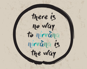 Calligraphy: There is no way to nirvana, nirvana is the way. Inspirational motivational quote. Meditation theme