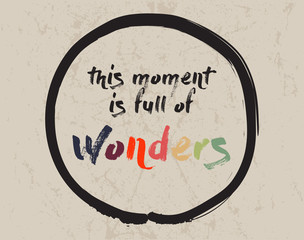 Calligraphy: This moment is full of wonders. Inspirational motivational quote. Meditation theme