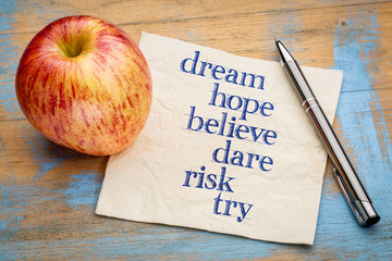 dream, hope, believe, dare, risk and try