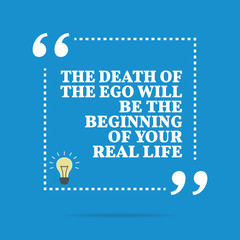 Inspirational motivational quote. The death of the ego will be t