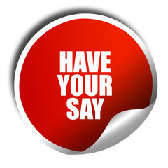 have your say, 3D rendering, red sticker with white text
