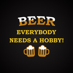 Beer, everybody needs a hobby - funny inscription template