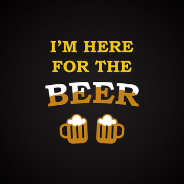 I'm here for the beer - funny inscription template
